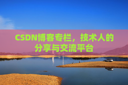 CSDN博客专栏，技术人的分享与交流平台